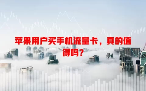 苹果用户买手机流量卡，真的值得吗？