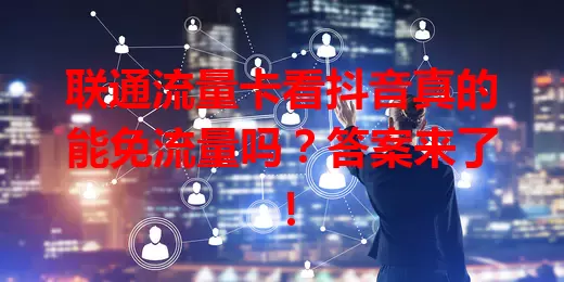 联通流量卡看抖音真的能免流量吗?答案来了!