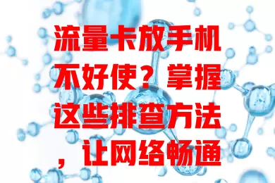 流量卡放手机不好使?掌握这些排查方法,让网络畅通