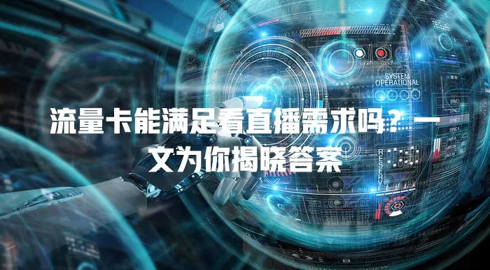 流量卡能满足看直播需求吗?一文为你揭晓答案