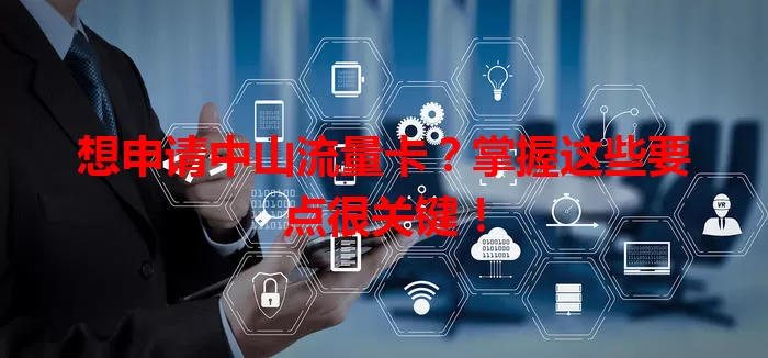 想申请中山流量卡?掌握这些要点很关键!