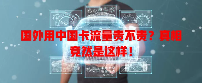 国外用中国卡流量贵不贵?真相竟然是这样!
