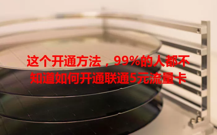 这个开通方法,99%的人都不知道如何开通联通5元流量卡