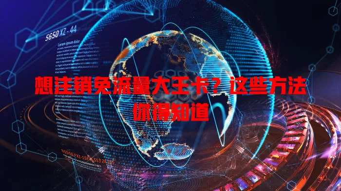想注销免流量大王卡?这些方法你得知道