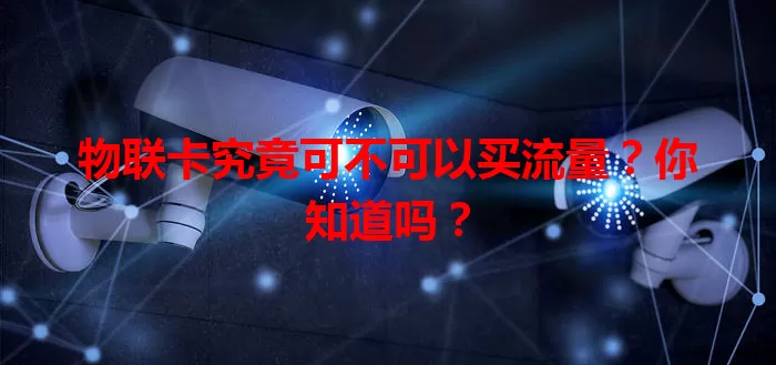 物联卡究竟可不可以买流量?你知道吗?
