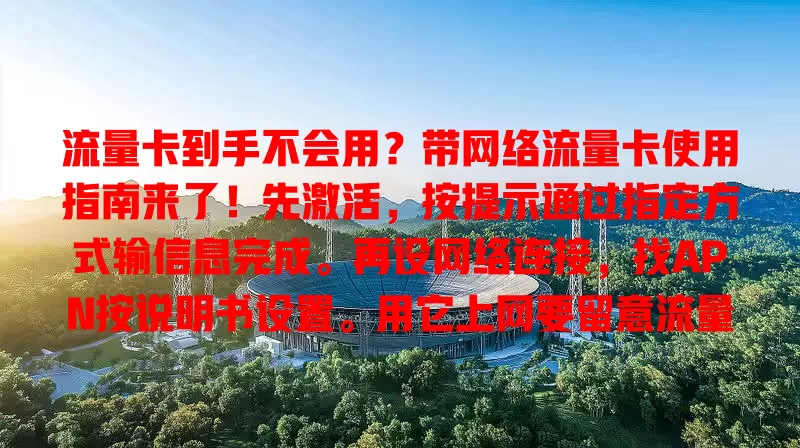 流量卡到手不会用?带网络流量卡使用指南来了!先激活,按提示通过指定方式输信息完成。再设网络连接,找APN按说明书设置。用它上网要留意流量,遇信号问题可换地方或检查设置,按步骤操作畅享网络