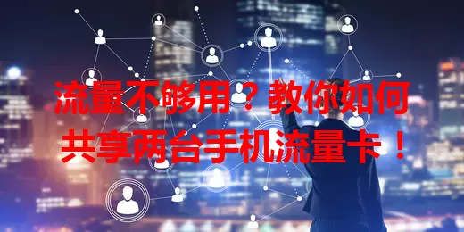 流量不够用?教你如何共享两台手机流量卡!