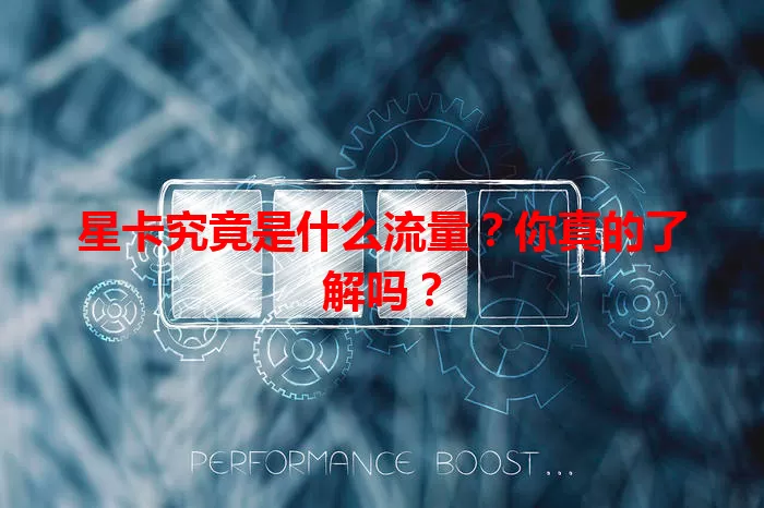 星卡究竟是什么流量?你真的了解吗?