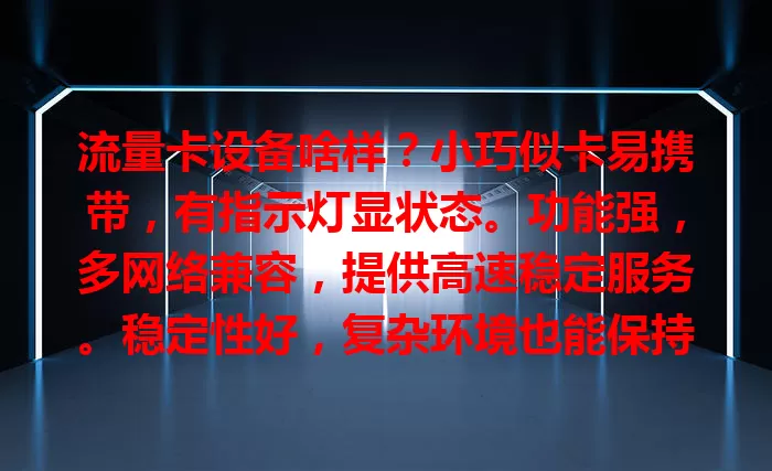 流量卡设备啥样?小巧似卡易携带,有指示灯显状态。功能强,多网络兼容,提供高速稳定服务。稳定性好,复杂环境也能保持良好连接,是移动上网好伙伴