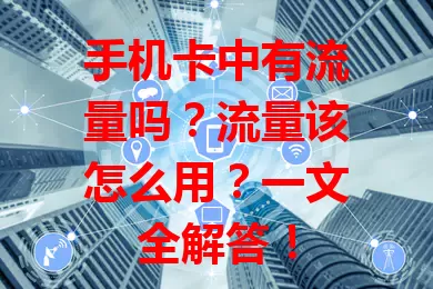 手机卡中有流量吗?流量该怎么用?一文全解答!