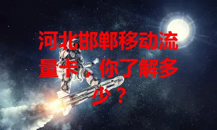 河北邯郸移动流量卡,你了解多少?