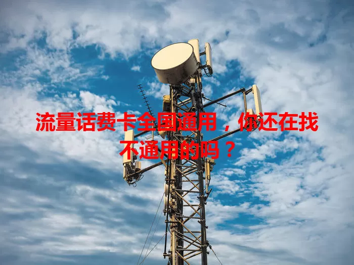 流量话费卡全国通用,你还在找不通用的吗?
