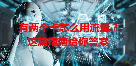 有两个卡怎么用流量?这篇指南给你答案