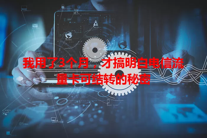 我用了3个月,才搞明白电信流量卡可结转的秘密