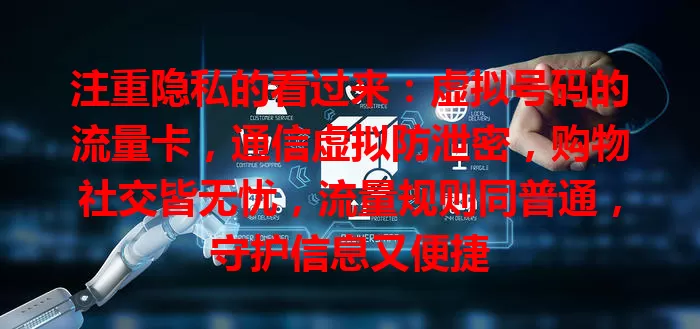 注重隐私的看过来:虚拟号码的流量卡,通信虚拟防泄密,购物社交皆无忧,流量规则同普通,守护信息又便捷