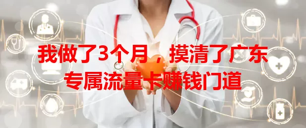 我做了3个月,摸清了广东专属流量卡赚钱门道