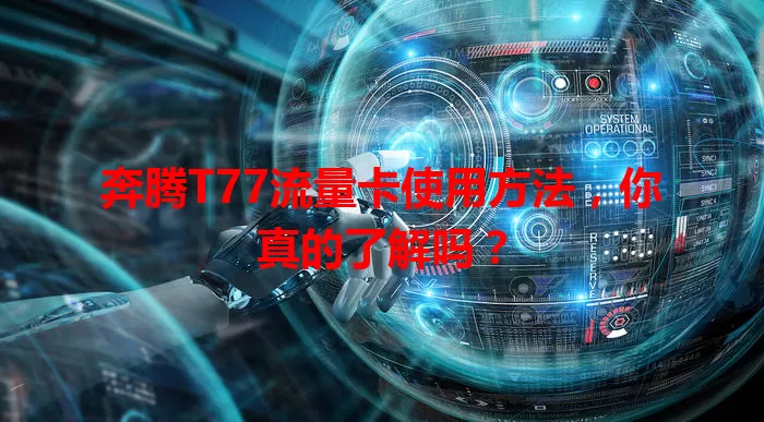 奔腾T77流量卡使用方法,你真的了解吗?