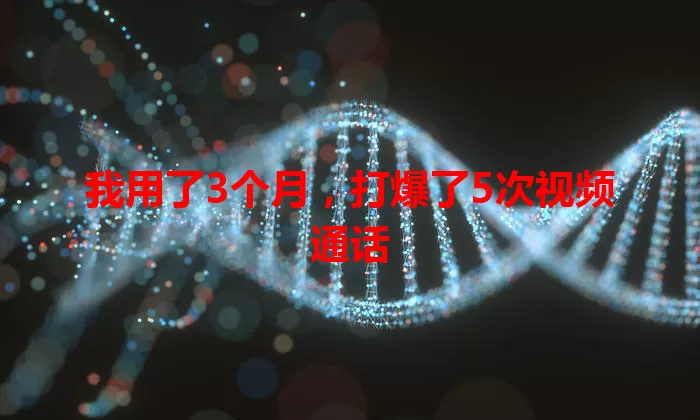 我用了3个月,打爆了5次视频通话