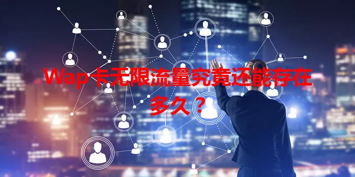 Wap卡无限流量究竟还能存在多久?