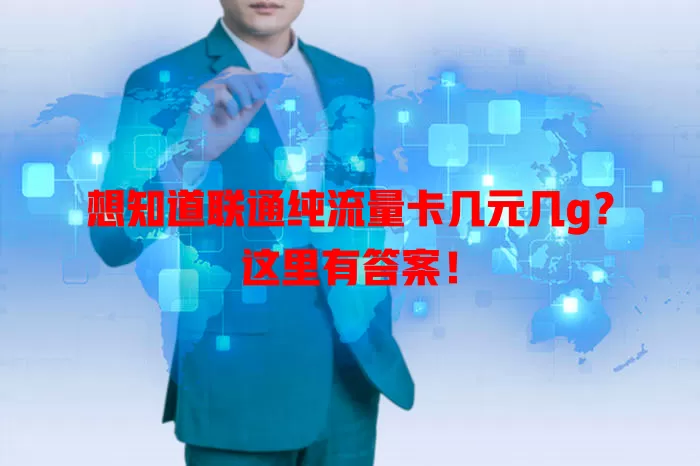 想知道联通纯流量卡几元几g?这里有答案!