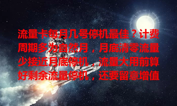 流量卡每月几号停机最佳?计费周期多为自然月,月底清零流量少接近月底停机,流量大用前算好剩余流量停机,还要留意增值服务规则,综合考量选适合自己的停机时间