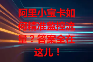 阿里小宝卡如何精准监控流量?答案全在这儿!