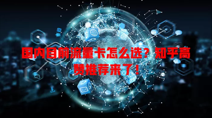 国内目前流量卡怎么选?知乎高赞推荐来了!