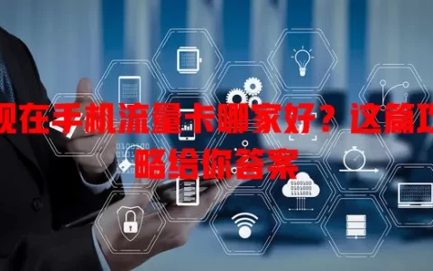 现在手机流量卡哪家好？这篇攻略给你答案