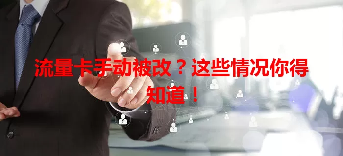 流量卡手动被改?这些情况你得知道!