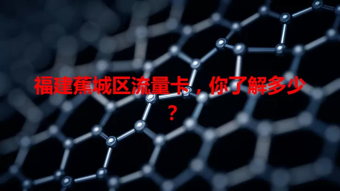 福建蕉城区流量卡,你了解多少?
