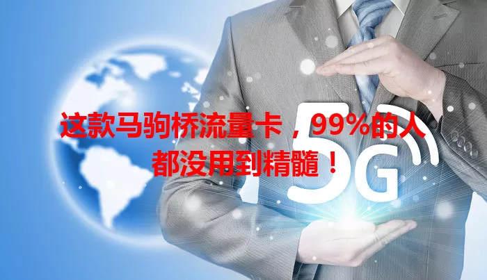 这款马驹桥流量卡,99%的人都没用到精髓!