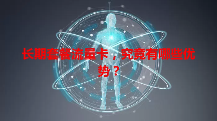 长期套餐流量卡,究竟有哪些优势?
