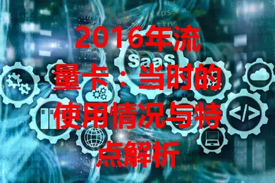 2016年流量卡:当时的使用情况与特点解析