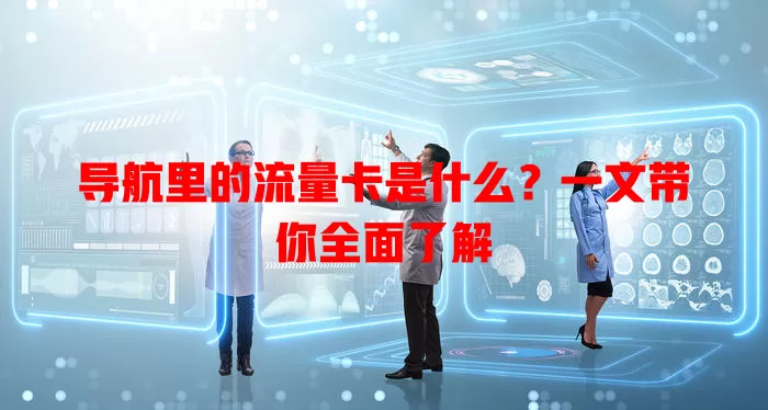 导航里的流量卡是什么?一文带你全面了解