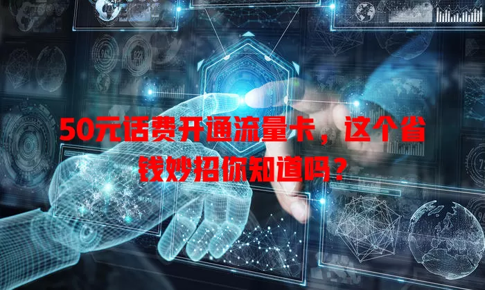 50元话费开通流量卡,这个省钱妙招你知道吗?