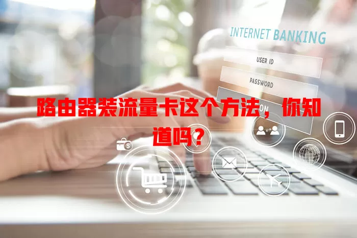 路由器装流量卡这个方法,你知道吗?