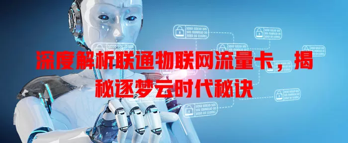 深度解析联通物联网流量卡,揭秘逐梦云时代秘诀