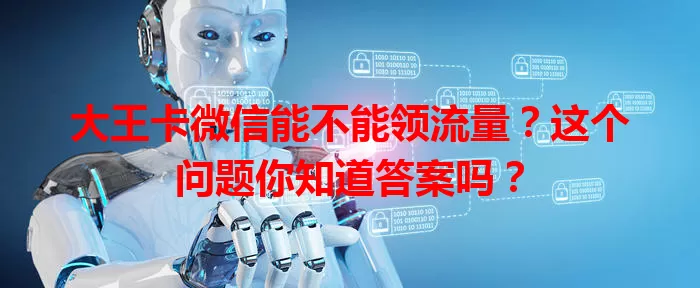 大王卡微信能不能领流量?这个问题你知道答案吗?