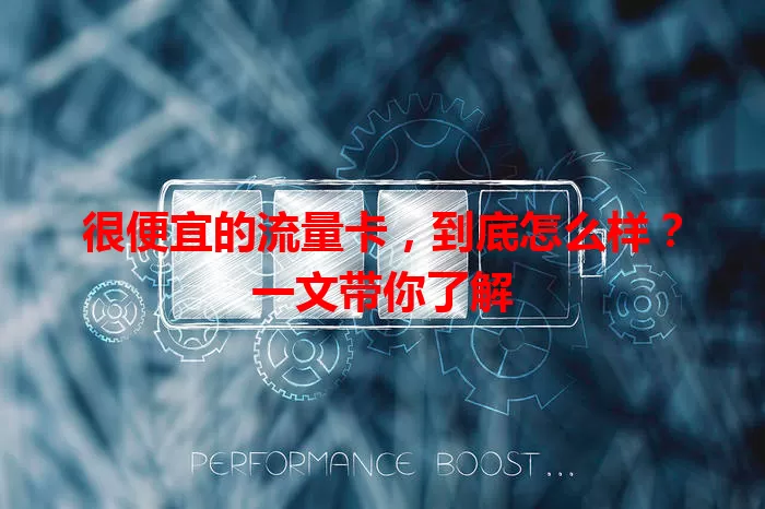 很便宜的流量卡,到底怎么样?一文带你了解