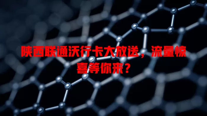 陕西联通沃行卡大放送,流量惊喜等你来?