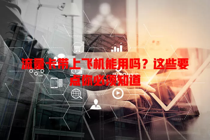 流量卡带上飞机能用吗?这些要点你必须知道
