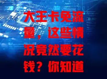 大王卡免流量,这些情况竟然要花钱?你知道吗?