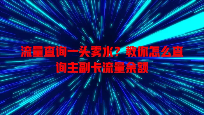 流量查询一头雾水?教你怎么查询主副卡流量余额