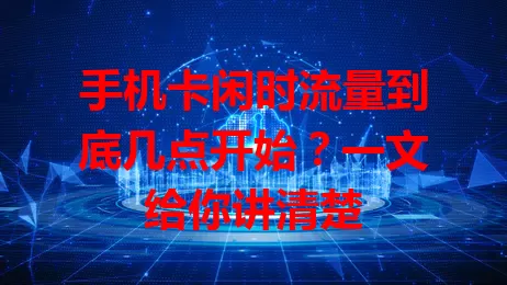手机卡闲时流量到底几点开始?一文给你讲清楚