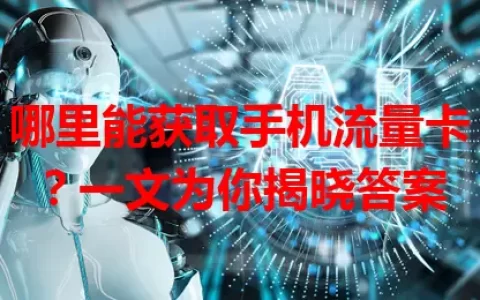 哪里能获取手机流量卡？一文为你揭晓答案
