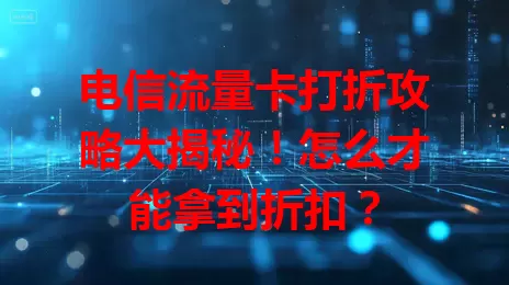 电信流量卡打折攻略大揭秘!怎么才能拿到折扣?