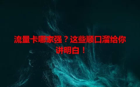 流量卡哪家强？这些顺口溜给你讲明白！