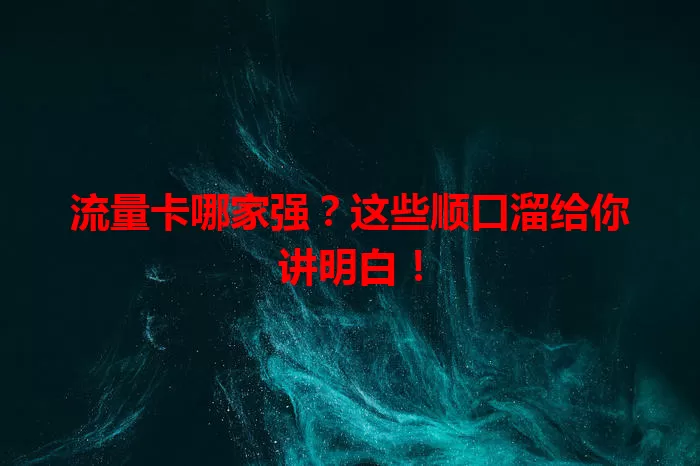 流量卡哪家强?这些顺口溜给你讲明白!
