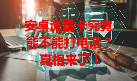 安卓流量卡究竟能不能打电话?真相来了!