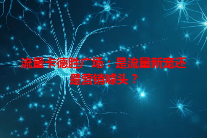 流量卡德胜广场:是流量新宠还是营销噱头?